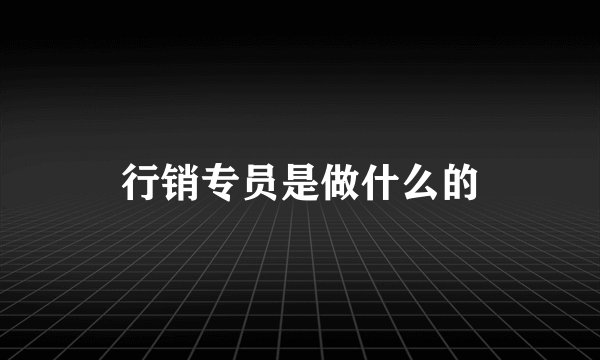 行销专员是做什么的