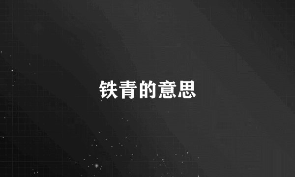 铁青的意思
