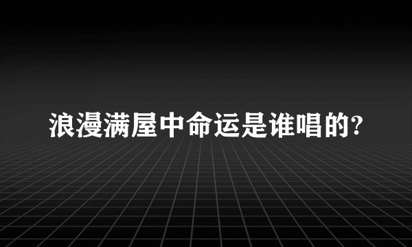 浪漫满屋中命运是谁唱的?