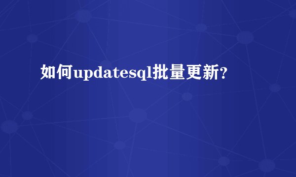 如何updatesql批量更新？
