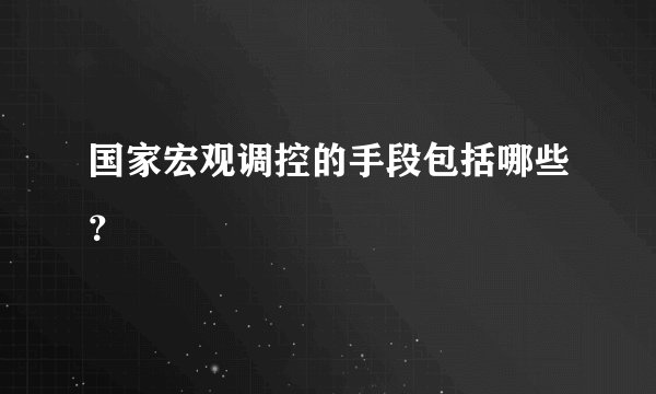 国家宏观调控的手段包括哪些？