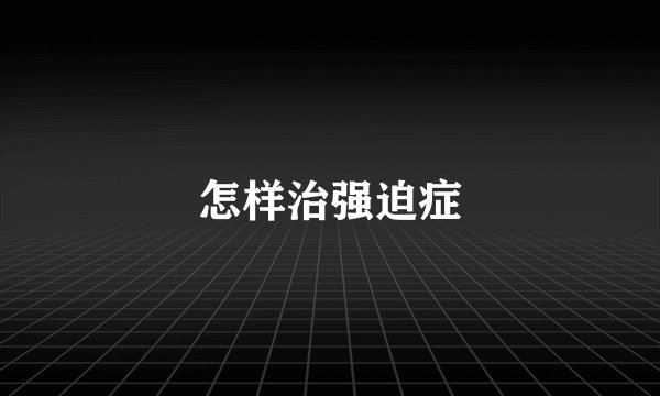 怎样治强迫症