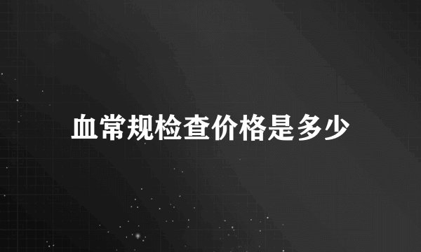 血常规检查价格是多少