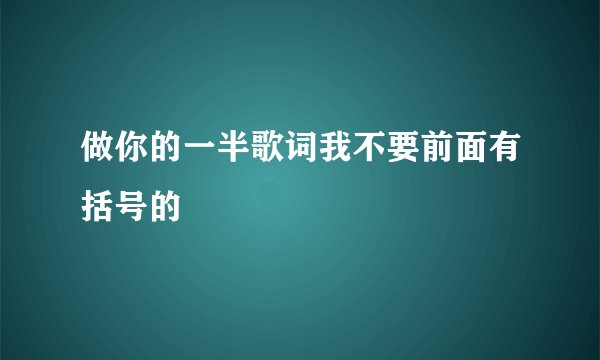 做你的一半歌词我不要前面有括号的