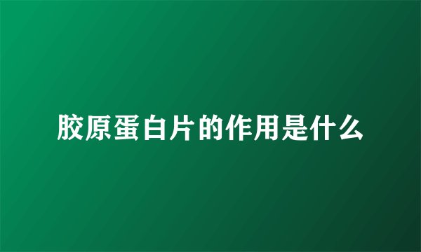 胶原蛋白片的作用是什么