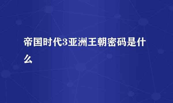 帝国时代3亚洲王朝密码是什么