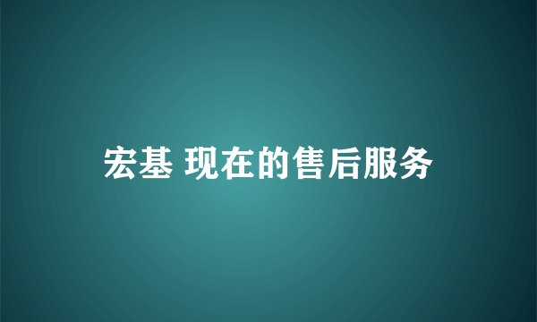 宏基 现在的售后服务