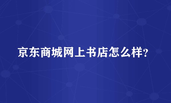 京东商城网上书店怎么样？