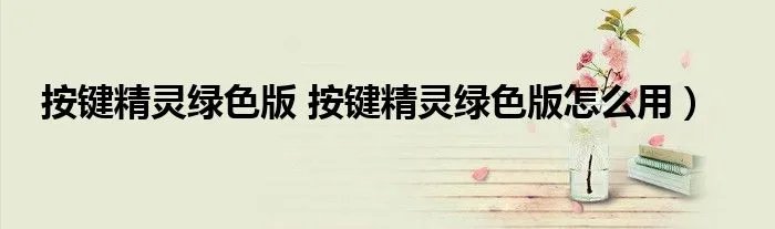 按键精灵绿色版 按键精灵绿色版怎么用）