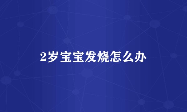 2岁宝宝发烧怎么办
