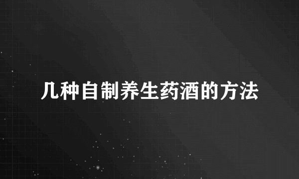 几种自制养生药酒的方法