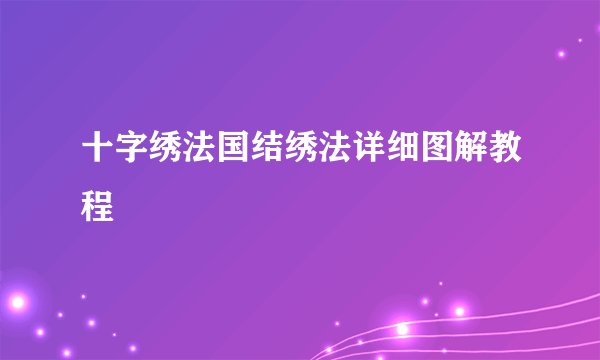 十字绣法国结绣法详细图解教程