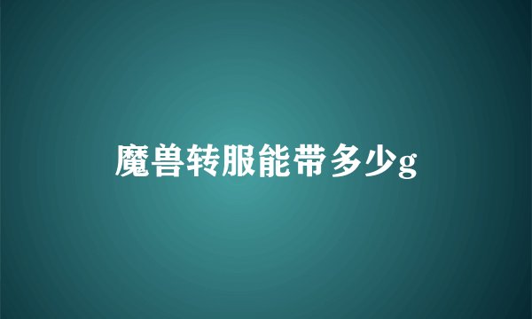 魔兽转服能带多少g