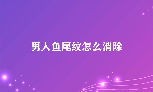 男人鱼尾纹怎么消除