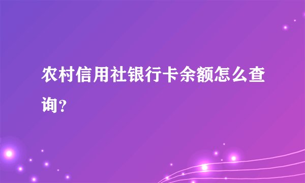 农村信用社银行卡余额怎么查询？