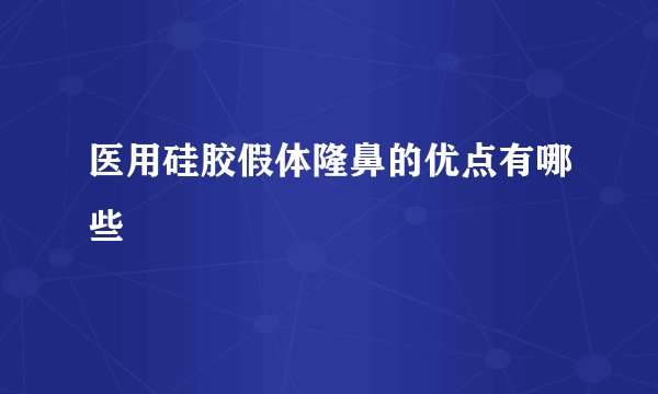 医用硅胶假体隆鼻的优点有哪些