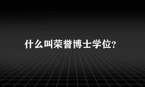 什么叫荣誉博士学位?