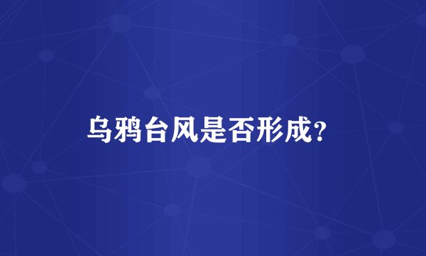 乌鸦台风是否形成？