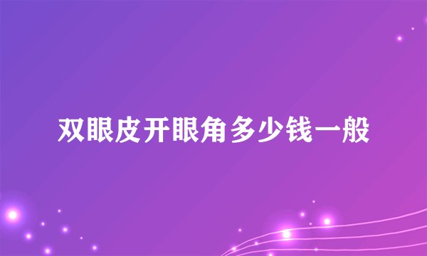 双眼皮开眼角多少钱一般