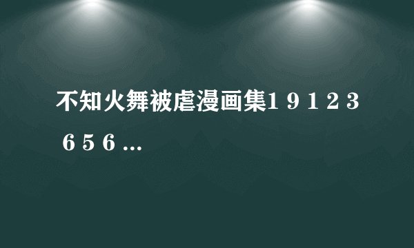 不知火舞被虐漫画集1 9 1 2 3 6 5 6 7 6 @ qq。 com