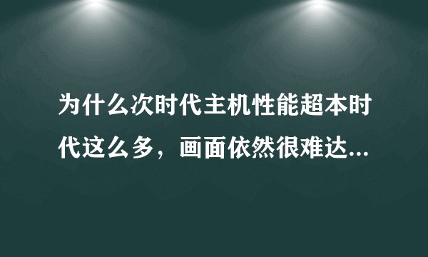 为什么次时代主机性能超本时代这么多，画面依然很难达到PC的高画质
