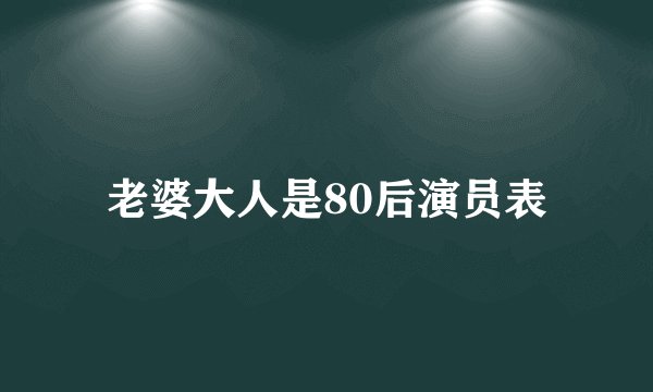 老婆大人是80后演员表