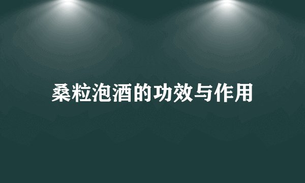 桑粒泡酒的功效与作用