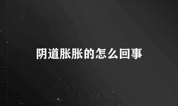 阴道胀胀的怎么回事