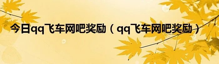 今日qq飞车网吧奖励（qq飞车网吧奖励）