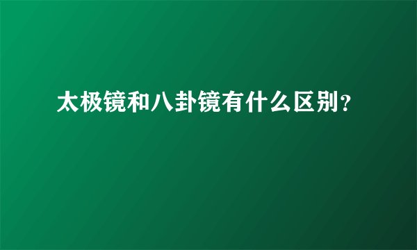 太极镜和八卦镜有什么区别？