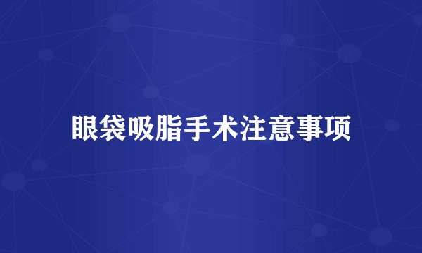 眼袋吸脂手术注意事项
