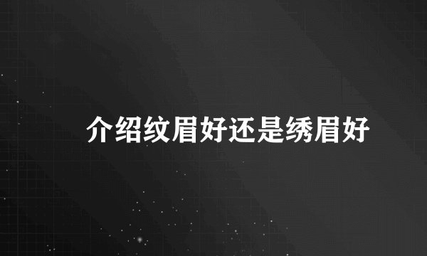 ​介绍纹眉好还是绣眉好