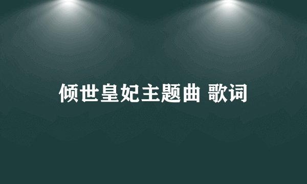倾世皇妃主题曲 歌词