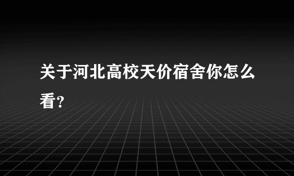 关于河北高校天价宿舍你怎么看？