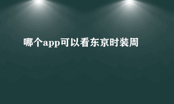 哪个app可以看东京时装周