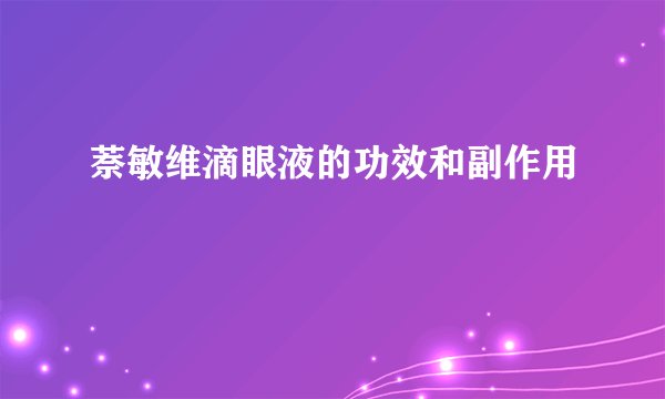 萘敏维滴眼液的功效和副作用