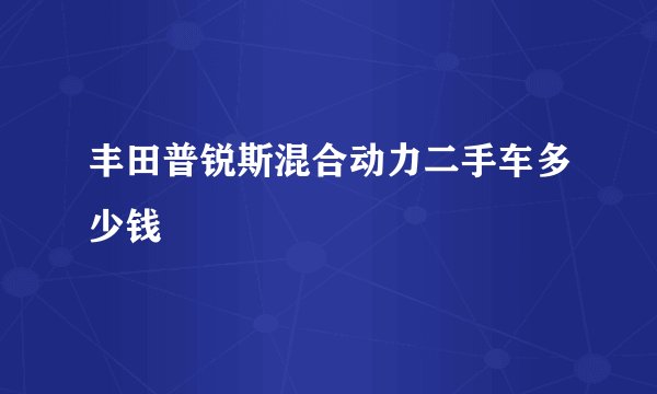 丰田普锐斯混合动力二手车多少钱