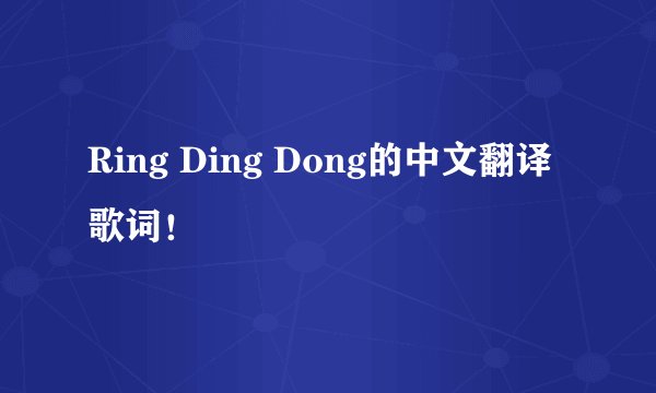 Ring Ding Dong的中文翻译歌词！