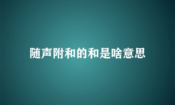 随声附和的和是啥意思