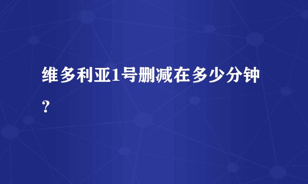 维多利亚1号删减在多少分钟？
