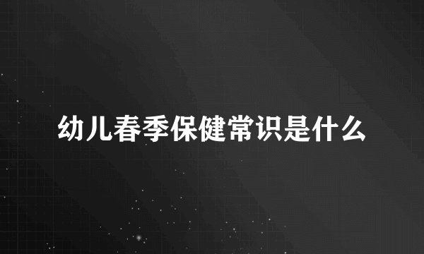 幼儿春季保健常识是什么
