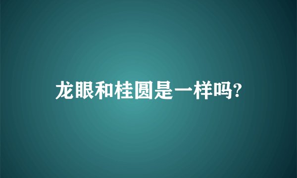 龙眼和桂圆是一样吗?