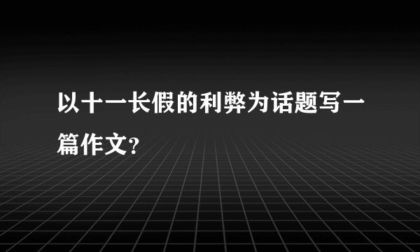 以十一长假的利弊为话题写一篇作文？