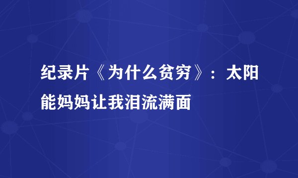 纪录片《为什么贫穷》：太阳能妈妈让我泪流满面
