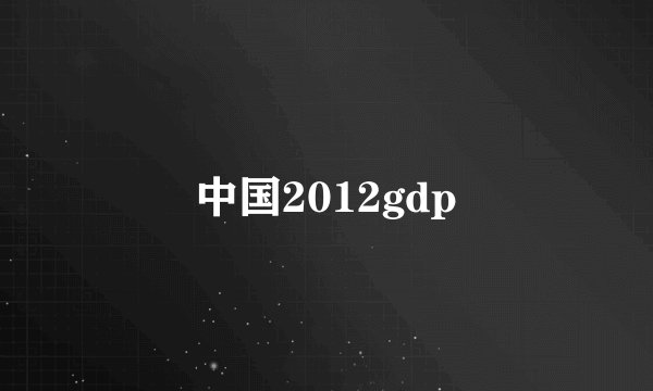 中国2012gdp