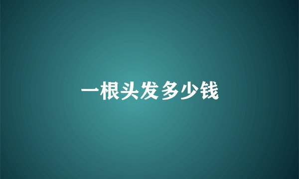 一根头发多少钱