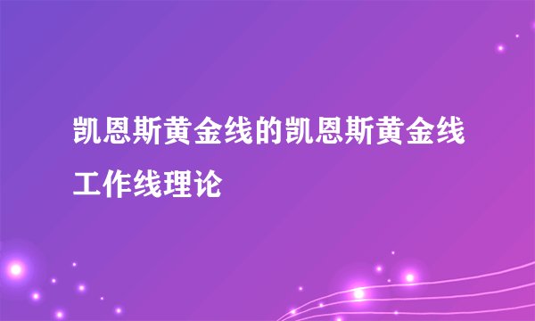 凯恩斯黄金线的凯恩斯黄金线工作线理论