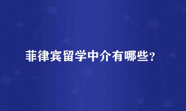 菲律宾留学中介有哪些?