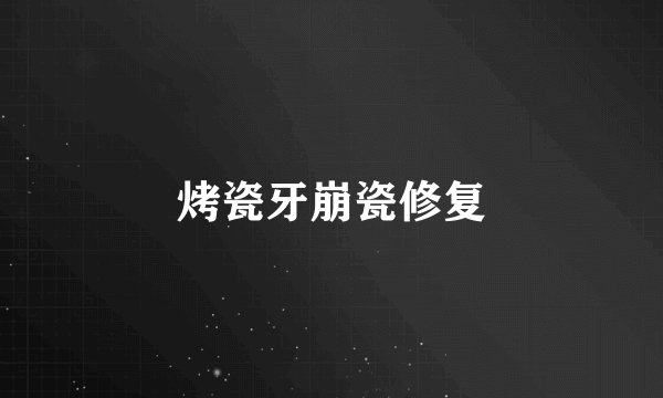 烤瓷牙崩瓷修复
