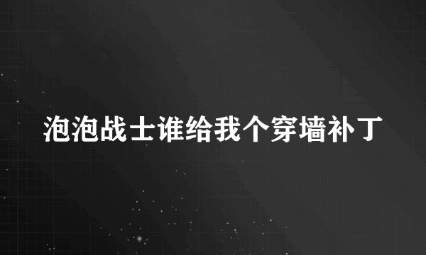 泡泡战士谁给我个穿墙补丁
